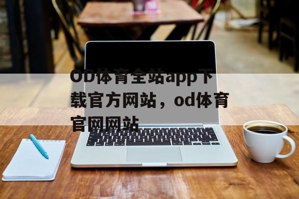 OD体育全站app下载官方网站，od体育官网网站