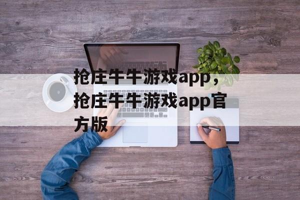 抢庄牛牛游戏app，抢庄牛牛游戏app官方版