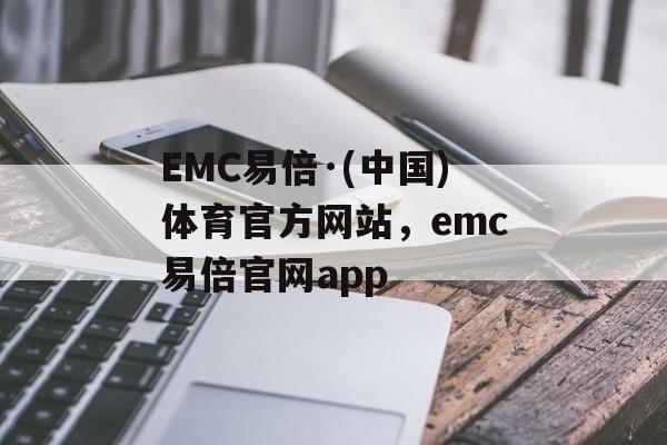 EMC易倍·(中国)体育官方网站，emc易倍官网app