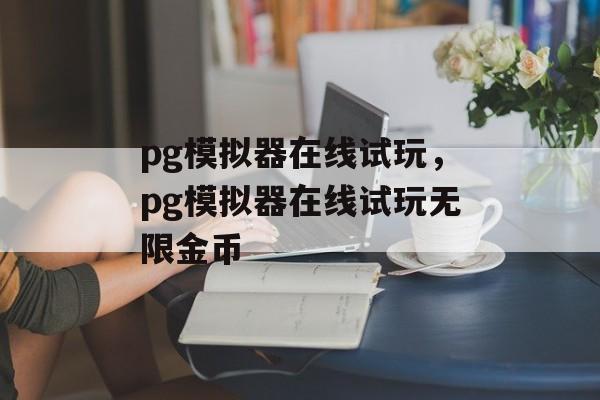 pg模拟器在线试玩，pg模拟器在线试玩无限金币