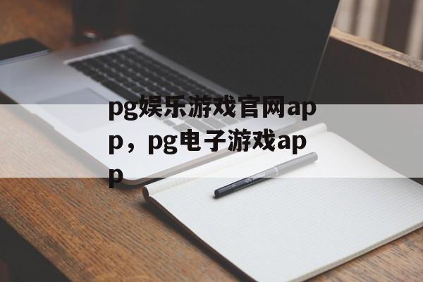 pg娱乐游戏官网app，pg电子游戏app